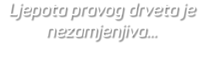Ljepota pravog drveta je nezamjenjiva...